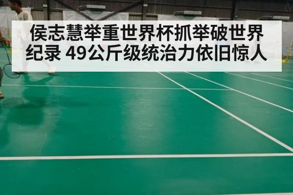 侯志慧举重世界杯抓举破世界纪录 49公斤级统治力依旧惊人